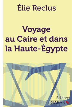 Voyage au Caire et dans la Haute-Égypte - Élie Reclus