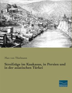Streifzüge im Kaukasus, in Persien und in der asiatischen Türkei - Thielmann, Max von