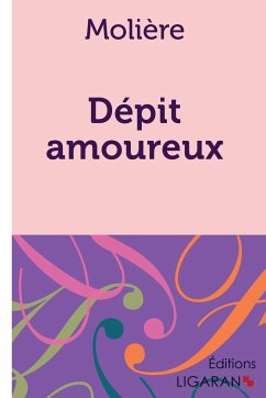 Dépit amoureux - Jean-Baptiste Poquelin Molière; Editions Ligaran