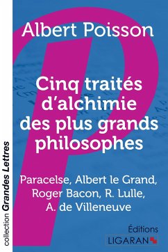 Cinq traités d'alchimie des plus grands philosophes (grands caractères) - Poisson, Albert