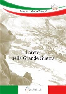 Loreto nella Grande Guerra (eBook, ePUB) - Maria Clementi, Francesco