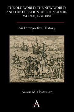 The Old World, the New World, and the Creation of the Modern World, 1400-1650 (eBook, PDF) - Shatzman, Aaron M.