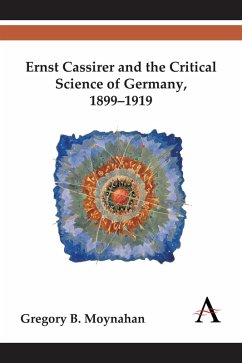 Ernst Cassirer and the Critical Science of Germany, 1899-1919 (eBook, PDF) - Moynahan, Gregory B.