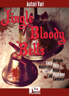 Jingle Bloody Bells (eBook, ePUB) - Bertone, Matteo; Büchi, Alberto; Calè, Francesco; Corsi, Emanuele; Ingaramo, Gianluca; Marenzana, Angelo; Picciuti, Daniele; Pirrò, Vito; Rotondi, Armando; VV., AA.