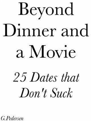 Beyond Dinner and a Movie, 25 Dates that don't Suck. (eBook, ePUB) Beyond Dinner and a Movie, 25 Dates that don't Suck. (eBook, ePUB)