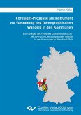 Foresight-Prozesse als Instrument zur Gestaltung des Demographischen Wandels in den Kommunen. Eine Analyse des Projektes "Zukunftsradar2030" der ZIRP zum Demographischen Wandel in den Kommunen in Rheinland-Pfalz