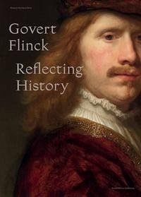 Govert Flinck - Reflecting History - Goossens, Eymert-Jan; Gottwald, Franziska; Kok, Erna E.; Kunde, Harald; Schatborn, Peter; Sluijter, Eric Jan; van der Molen, Tom; Vlasic, Valentina