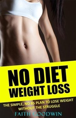 No Diet Weight Loss: The Simple NO BS Plan to Lose Weight Without the Struggle (eBook, ePUB) - Goodwin, Faith