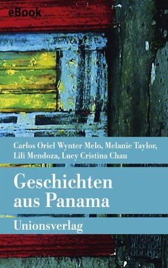 Geschichten aus Panama (eBook, ePUB) - Wynter Melo, Carlos Oriel; Taylor, Melanie; Mendoza, Lili; Chau, Lucy Cristina