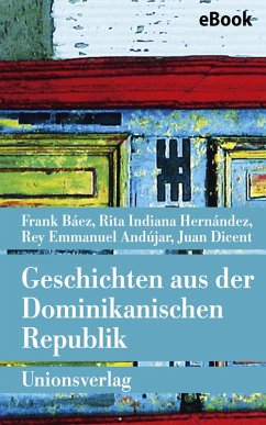 Geschichten aus der Dominikanischen Republik (eBook, ePUB) - Báez, Frank; Hernández, Rita Indiana; Andújar, Rey Emmanuel; Dicent, Juan