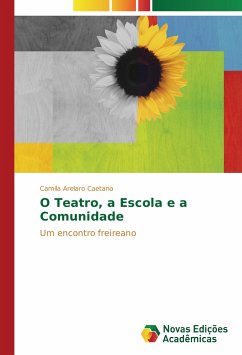 O Teatro, a Escola e a Comunidade - Arelaro Caetano, Camila