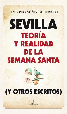 Sevilla : teoría y realidad de la Semana Santa : y otros escritos - Núñez de Herrera, Antonio