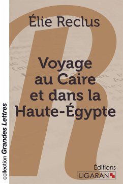 Voyage au Caire et dans la Haute-Égypte (grands caractères) - Élie Reclus