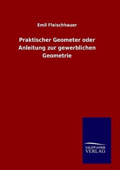 Praktischer Geometer oder Anleitung zur gewerblichen Geometrie - Fleischhauer, Emil