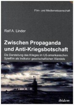 Zwischen Propaganda und Anti-Kriegsbotschaft: Die Darstellung des Krieges im US-amerikanischen Spielfilm als Indikator g - Linder, Ralf