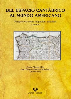 Del espacio cantábrico al mundo americano : perspectivas sobre migración, etnicidad y retorno - Amores Carredano, Juan Bosco; Álvarez Gila, Óscar