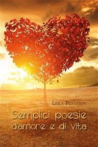 Semplici poesie d’amore e di vita (eBook, ePUB) - Penserini, Leila