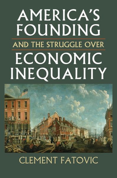 America's Founding and the Struggle over Economic Inequality (eBook, ePUB) America's Founding and the Struggle over Economic Inequality (eBook, ePUB)