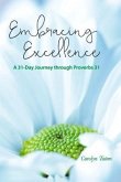 Embracing Excellence- A 31 Day Journey through Proverbs 31 (eBook, ePUB) Embracing Excellence- A 31 Day Journey through Proverbs 31 (eBook, ePUB)