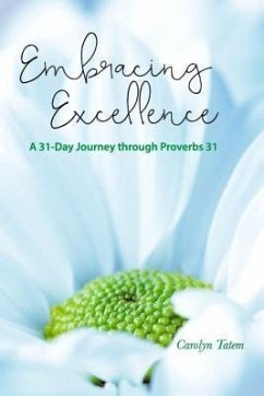 Embracing Excellence- A 31 Day Journey through Proverbs 31 (eBook, ePUB) - Tatem, Carolyn