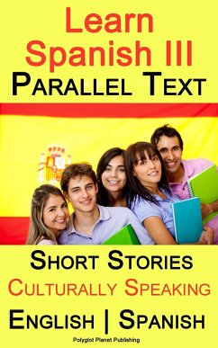 Learn Spanish III - Parallel Text - Culturally Speaking Short Stories (English - Spanish) (eBook, ePUB) - Publishing, Polyglot Planet