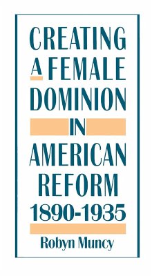 Creating a Female Dominion in American Reform, 1890-1935 (eBook, ePUB) - Muncy, Robyn