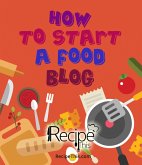 How To Start A Food Blog: Food Blogging Diary & Food Blog Book For Beginners (eBook, ePUB)