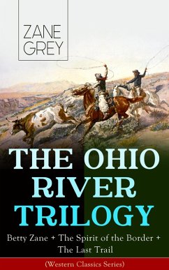 THE OHIO RIVER TRILOGY: Betty Zane + The Spirit of the Border + The Last Trail (Western Classics Series) (eBook, ePUB) - Grey, Zane
