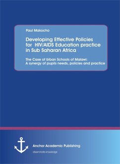 Developing Effective Policies for HIV/AIDS Education practice in Sub Saharan Africa: The Case of Urban Schools of Malawi: A synergy of pupils needs, policies and practice (eBook, PDF) - Makocho, Paul