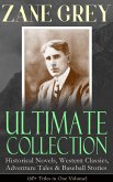 ZANE GREY Ultimate Collection: Historical Novels, Western Classics, Adventure Tales & Baseball Stories (60+ Titles in One Volume) (eBook, ePUB)