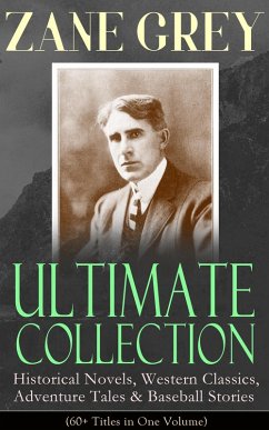 Cover ZANE GREY Ultimate Collection: Historical Novels, Western Classics, Adventure Tales & Baseball Stories (60+ Titles in One Volume) (eBook, ePUB)