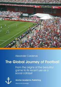 The Global Journey of Football: From the origins of the beautiful game to its recent use as a social catalyst (eBook, PDF) - Cárdenas, Alexander