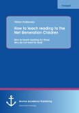 How to teach reading to the Net Generation Children: How to teach reading for those who do not want to read (eBook, PDF)