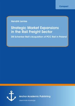 Strategic Market Expansions in the Rail Freight Sector: DB Schenker Rail's Acquisition of PCC Rail in Poland (eBook, PDF) - Lemke, Hendrik