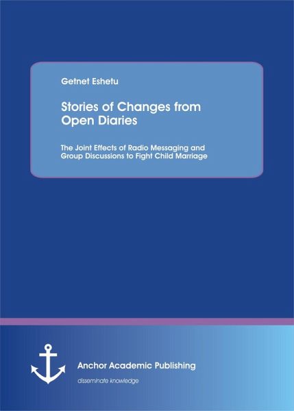 Stories of Changes from Open Diaries: The Joint Effects of Radio Messaging and Group Discussions to Fight Child Marriage (eBook, PDF) Stories of Changes from Open Diaries: The Joint Effects of Radio Messaging and Group Discussions to Fight Child Marriage (eBook, PDF)
