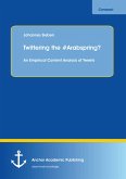 Twittering the #Arabspring? An Empirical Content Analysis of Tweets (eBook, PDF)