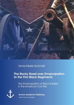 The Rocky Road over Emancipation to the First Black Regiments: The Emancipation of Black Soldiers in the American Civil War (eBook, PDF) - Schmidt, Anne-Marie