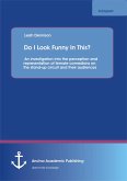 Do I Look Funny In This? An investigation into the perception and representation of female comedians on the stand-up circuit and their audiences (eBook, PDF)