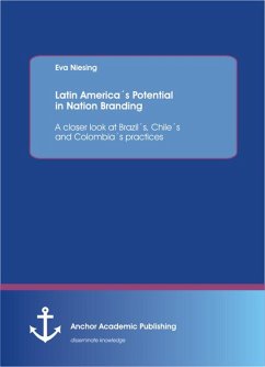 Latin America´s Potential in Nation Branding: A closer look at Brazil´s, Chile´s and Colombia´s practices (eBook, PDF) - Niesing, Eva