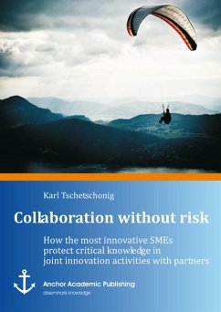 Collaboration without risk: How the most innovative SMEs protect critical knowledge in joint innovation activities with partners (eBook, PDF) - Tschetschonig, Karl