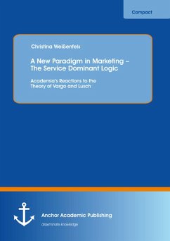 A New Paradigm in Marketing - The Service Dominant Logic: Academia's Reactions to the Theory of Vargo and Lusch (eBook, PDF) - Weißenfels, Christina