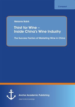 Thirst for Wine - Inside China's Wine Industry: The Success Factors of Marketing Wine in China (eBook, PDF) - Bobik, Melanie