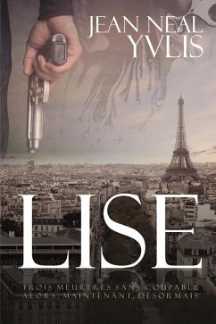 LISE: Trois meurtres sans coupable - Alors, maintenant, désormais. (eBook, ePUB) - Yvlis, Jean Neal