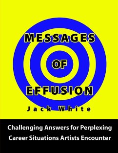 Messages of Effusion: Challenging Answers for Perplexing Career Situations Artists Encounter (eBook, ePUB) - White, Jack