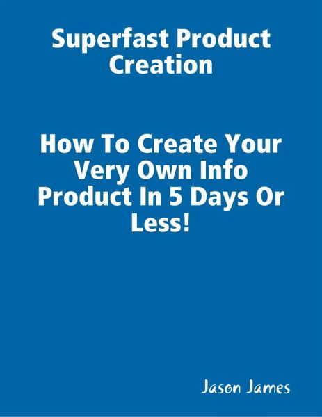 Superfast Product Creation, Create Your Own Info Product In 5 Days or Less ! (eBook, ePUB) Superfast Product Creation, Create Your Own Info Product In 5 Days or Less ! (eBook, ePUB)