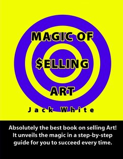 Magic of Selling Art: Absolutely the best book on selling Art! It unveils the magic in a step-by-step guide for you to succeed every time. (eBook, ePUB) - White, Jack