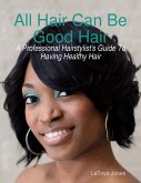All Hair Can Be Good Hair: A Professional Hairstylist's Guide to Having Healthy Hair (eBook, ePUB)