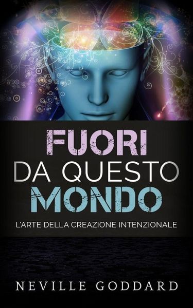 Fuori da questo mondo - L'Arte della Creazione intenzionale (eBook, ePUB)