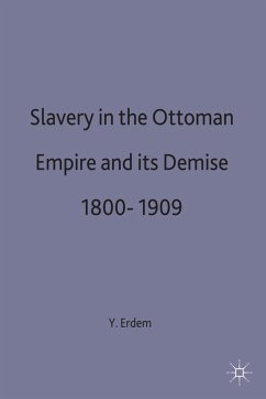 Slavery in the Ottoman Empire and Its Demise 1800-1909 - Erdem, Y.