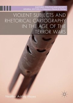 Violent Subjects and Rhetorical Cartography in the Age of the Terror Wars - Hayes, Heather Ashley